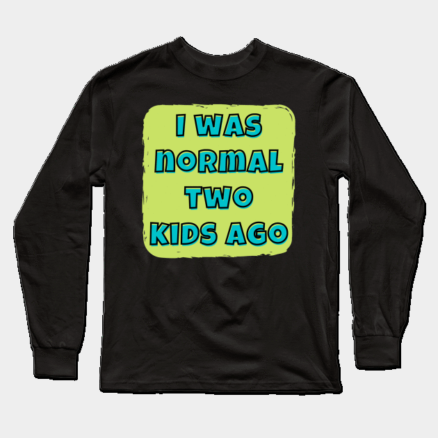 I was notmal 2 kids ago Long Sleeve T-Shirt by amany665580